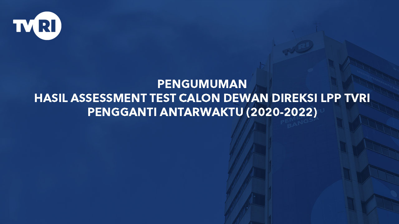 PENGUMUMAN HASIL ASSESSMENT TEST CALON DEWAN DIREKSI LPP TVRI PENGGANTI ANTARWAKTU (2020-2022)