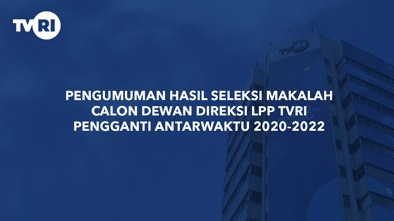 PENGUMUMAN HASIL SELEKSI MAKALAH CALON DEWAN DIREKSI LPP TVRI PENGGANTI ANTARWAKTU 2020-2022