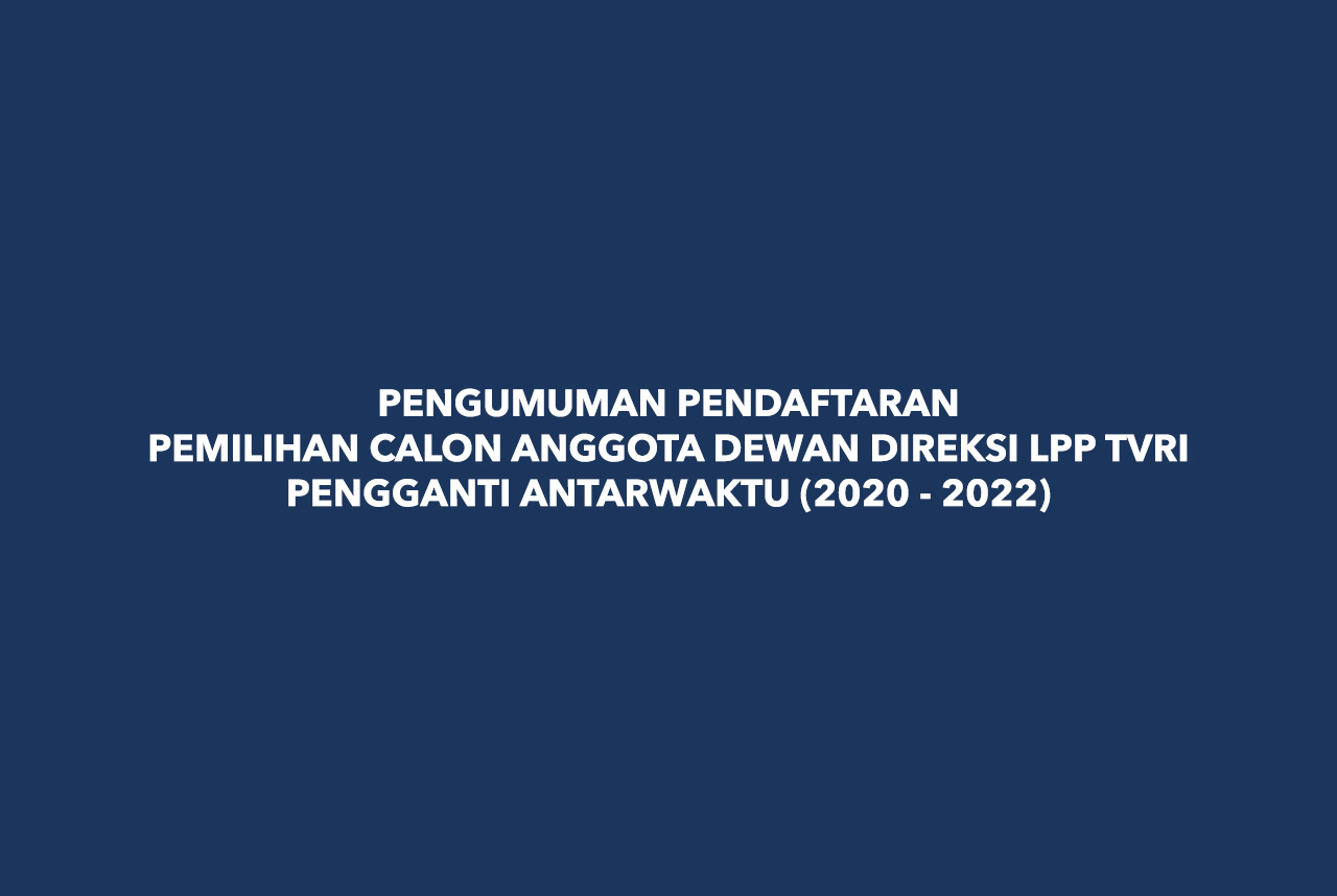 PENGUMUMAN PENDAFTARAN PEMILIHAN CALON ANGGOTA DEWAN DIREKSI LPP TVRI PAW (2020 - 2022)