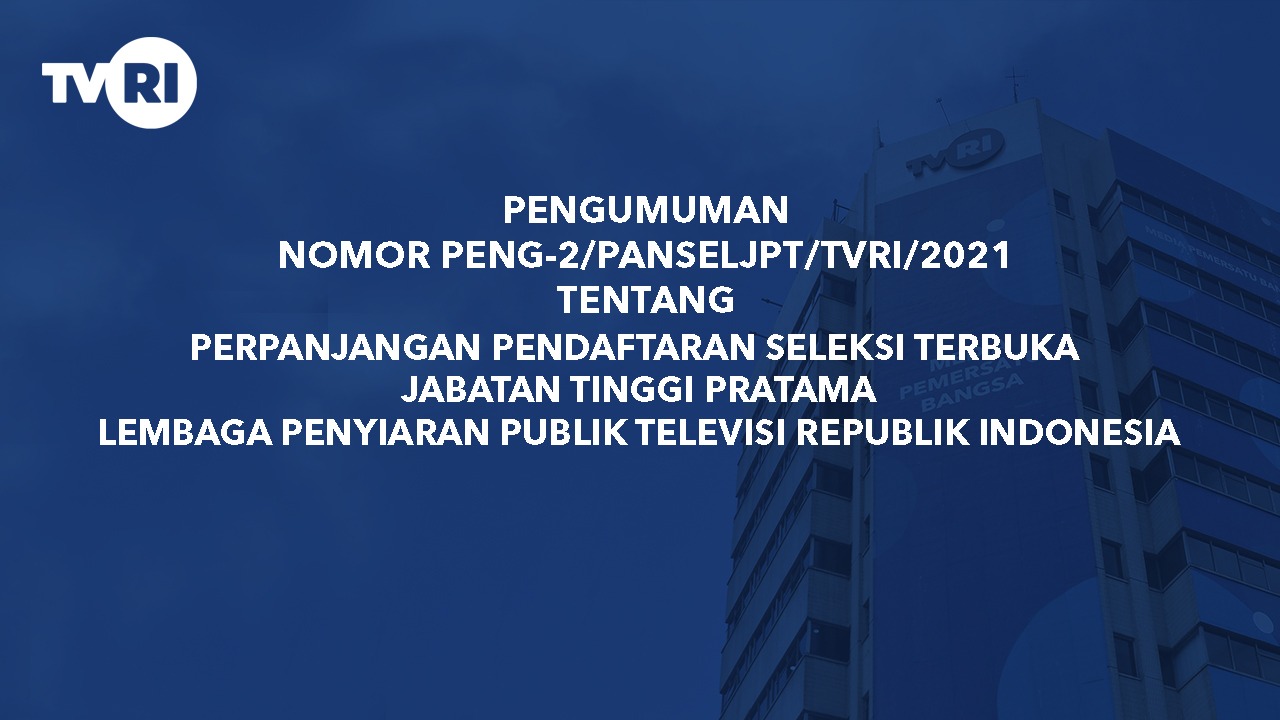 PENGUMUMAN NOMOR PENG-2/PANSELJPT/TVRI/2021 TENTANG PERPANJANGAN PENDAFTARAN SELEKSI TERBUKA JABATAN TINGGI PRATAMA LPP TVRI